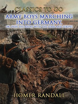 Imagen de portada para Army Boys Marching Into Germany, or Over the Rhine With the Stars and Stripes