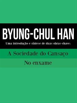 BYUNG-CHUL HAN: Uma introdução e síntese de duas obras-chave BYUNG-CHUL HAN: Uma introdução e síntese de duas obras-chave