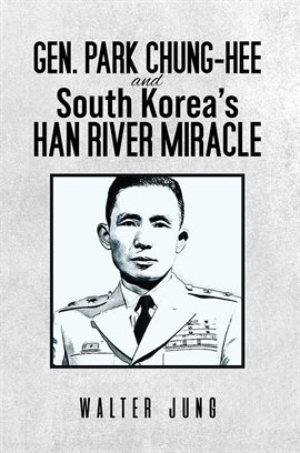 Cover image for Gen. Park Chung-Hee and South Korea's Han River Miracle