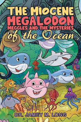 Cover image for The Miocene Megalodon: Meggles and the Mysteries of the Ocean