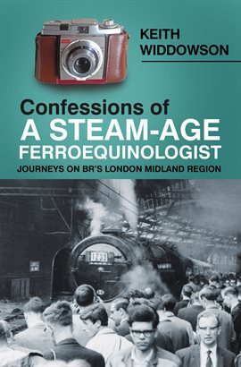 Cover image for Confessions of A Steam-Age Ferroequinologist