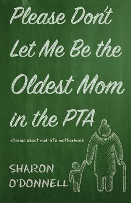Cover image for Please Don't Let Me Be the Oldest Mom in the PTA