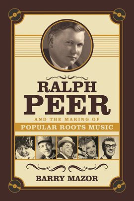 Imagen de portada para Ralph Peer and the Making of Popular Roots Music