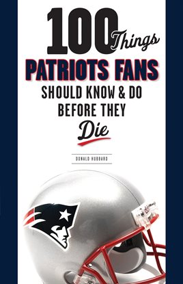 Cover image for 100 Things Patriots Fans Should Know & Do Before They Die