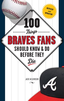 Cover image for 100 Things Braves Fans Should Know & Do Before They Die