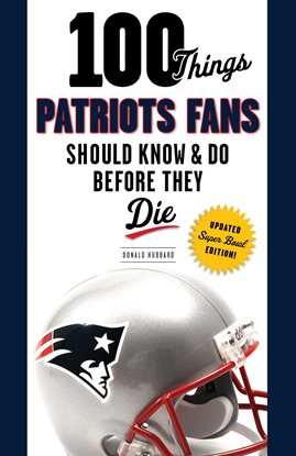 Cover image for 100 Things Patriots Fans Should Know & Do Before They Die
