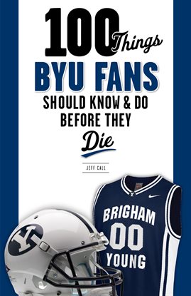 Cover image for 100 Things BYU Fans Should Know & Do Before They Die