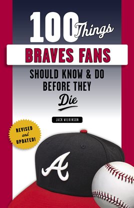Cover image for 100 Things Braves Fans Should Know & Do Before They Die