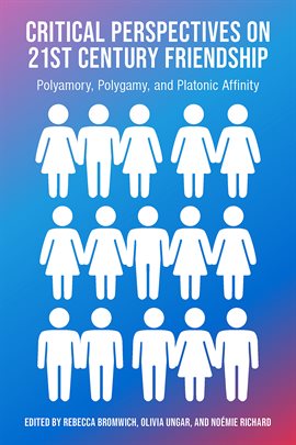 Imagen de portada para Critical Perspectives on 21st Century Frienship, Polyamory, Polgamy and Platonic Affinity