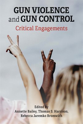 Cover image for Gun Violence and Gun Control: Critical Engagements
