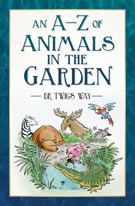 Cover image for An A-Z of Animals in the Garden|