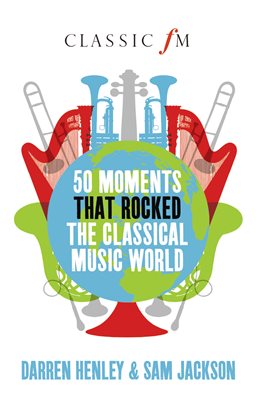 Cover image for 50 Moments That Rocked the Classical Music World