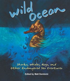 Cover image for Wild Ocean: Sharks, Whales, Rays, and Other Endangered Sea Creatures