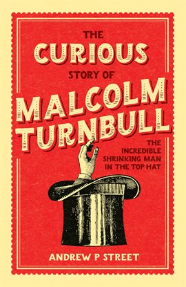Cover image for Curious Story of Malcolm Turnbull, the Incredible Shrinking Man in the Top Hat