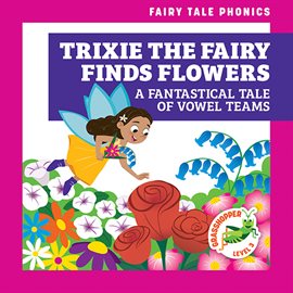 Cover image for Trixie the Fairy Finds Flowers: A Fantastical Tale of Vowel Teams