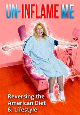 Cover image for Un-Inflame Me: Reversing the American Diet & Lifestyle