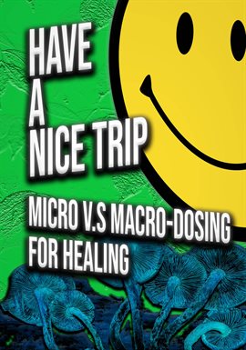 Cover image for Have a Nice Trip: Micro v.s Macro Dosing for Healing