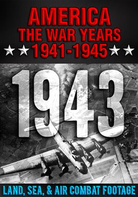 Cover image for America The War Years 1941-1945: 1943 Land, Sea, Air Combat Footage