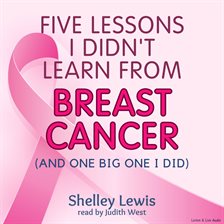 Cover image for Five Lessons I Didn't Learn From Breast Cancer (And One Big One I Did)