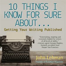 Cover image for 10 Things I Think I Know For Sure About...Getting Your Writing Published