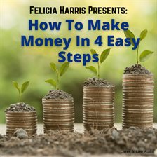 Imagen de portada para Felicia Harris Presents: How To Make Money In 4 Easy Steps