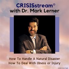 Imagen de portada para CRISISstream With Dr. Mark Lerner: How to Handle A Natural Disaster, How to Deal With Illness or Inj