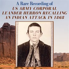 Imagen de portada para A Rare Recording of US Army Corporal Leander Herron Recalling An Indian Attack in 1868