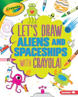 Cover image for Let's Draw Aliens and Spaceships with Crayola ® !