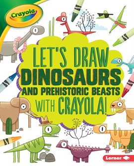 Cover image for Let's Draw Dinosaurs and Prehistoric Beasts with Crayola ® !