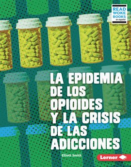 Cover image for La epidemia de los opioides y la crisis de las adicciones (The Opioid Epidemic and the Addiction