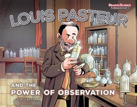 Graphic Science Biographies: Louis Pasteur and the Power of Observation