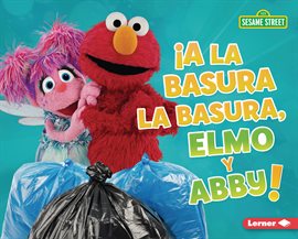 Imagen de portada para ¡A La Basura La Basura, Elmo Y Abby! (Trash That Trash, Elmo and Abby!)