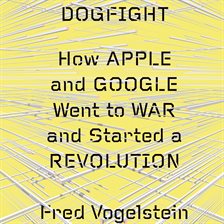 Cover image for Dogfight: How Apple and Google Went to War and Started a Revolution