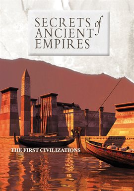 Secrets of Ancient Empires: The First Civilizations