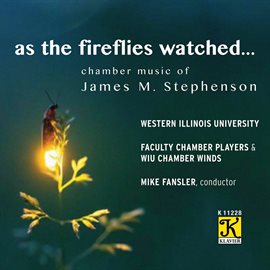 Cover image for As The Fireflies Watched: Chamber Music Of James M. Stephenson