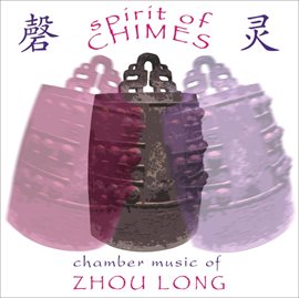 Imagen de portada para Spirit Of Chimes - Chamber Music Of Zhou Long