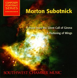 Cover image for Subotnick, M.: Echoes From The Silent Call Of Girona / A Fluttering Of Wings (southwest Chamber M...