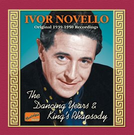 Cover image for Novello, Ivor: The Dancing Years / King's Rhapsody (1939-1950)