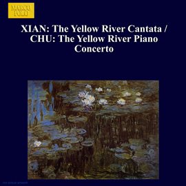 Cover image for Xian: Yellow River Cantata (the) / Chu: The Yellow River Piano Concerto
