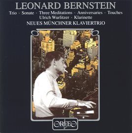 Cover image for Bernstein: Piano Trio, Clarinet Sonata, 3 Meditations, 13 Anniversaries & Touches