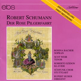 Cover image for Robert Schumann: Der Rose Pilgerfahrt Op. 112