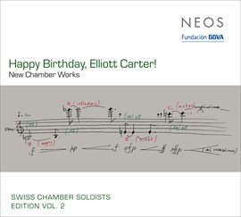 Cover image for Swiss Chamber Soloists Edition, Vol. 2: Happy Birthday, Elliot Carter!