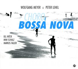 Cover image for Meyer, Wolfgang - Lehel, Peter: Choro E Bossa Nova
