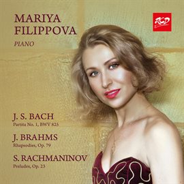 Cover image for Mariya Filippova, Piano:j.s. Bach -Partita No. 1, Bwv 825 / Brahms- Rhapsodies, Op. 79 / Rachmani...