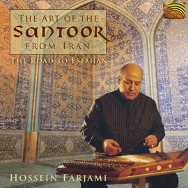 Imagen de portada para Hossein Farjami: The Road To Esfahan - The Art Of The Santoor From Iran