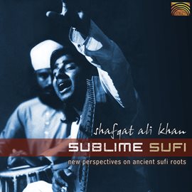 Cover image for Shafqat Ali Khan: Sublime Sufi - New Perspectives On Ancient Sufi Roots