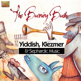 Cover image for The Burning Bush: Yiddish, Klezmer & Sephardic Music
