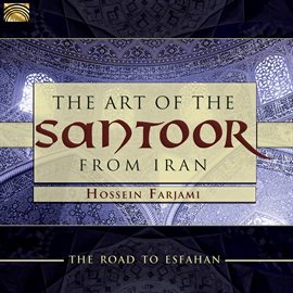 Imagen de portada para The Road To Esfahan: The Art Of The Santoor From Iran