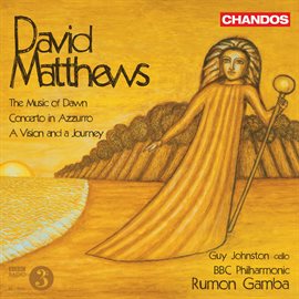 Cover image for Matthews: The Music Of Dawn, Concerto In Azzuro & A Vision And A Journey