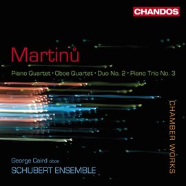 Cover image for Martinů: Piano Quartet, Oboe Quartet, Duo No. 2 & Piano Trio No. 3